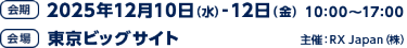 会期：2025年12月10日（水）-12日（金）10：00～17：00／会場：東京ビッグサイト／主催：RX Japan（株）
