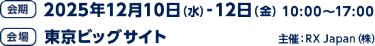 会期：2025年12月10日（水）-12日（金）10：00～17：00／会場：東京ビッグサイト／主催：RX Japan（株）
